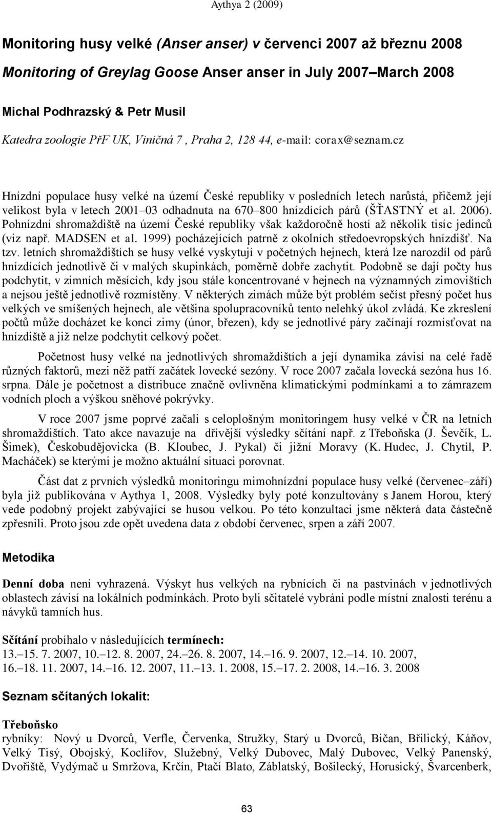 cz Hnízdní populace husy velké na území České republiky v posledních letech narůstá, přičemţ její velikost byla v letech 2001 03 odhadnuta na 670 800 hnízdících párů (ŠŤASTNÝ et al. 2006).