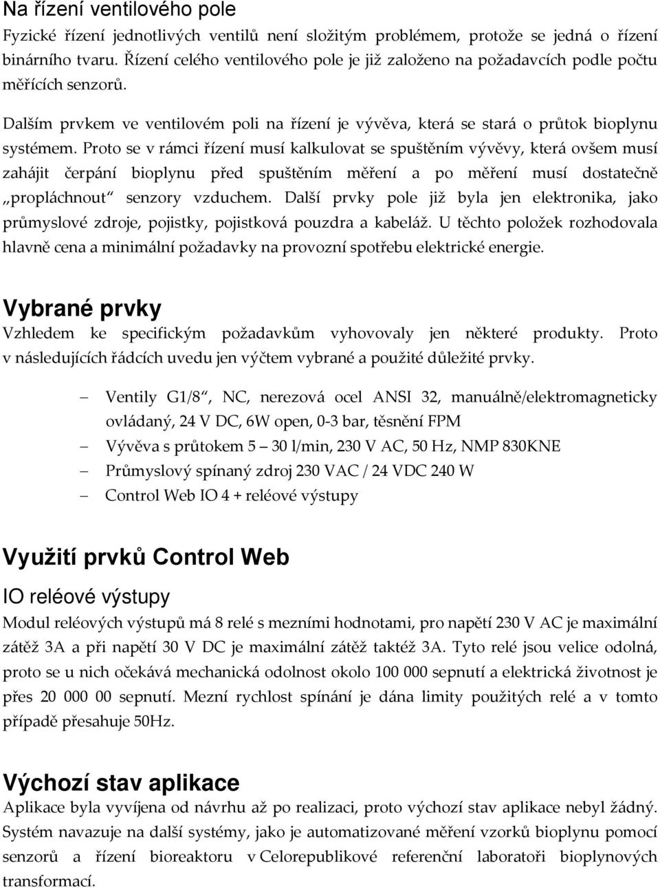 Proto se v rámci řízení musí kalkulovat se spuštěním vývěvy, která ovšem musí zahájit čerpání bioplynu před spuštěním měření a po měření musí dostatečně propláchnout senzory vzduchem.