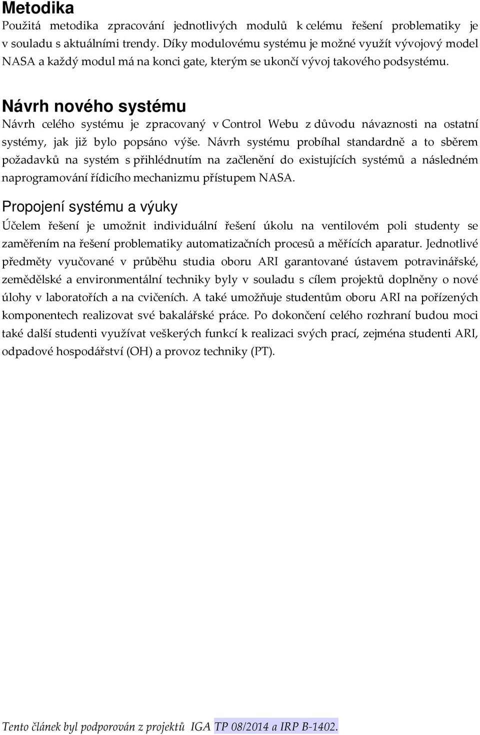 Návrh nového systému Návrh celého systému je zpracovaný v Control Webu z důvodu návaznosti na ostatní systémy, jak již bylo popsáno výše.