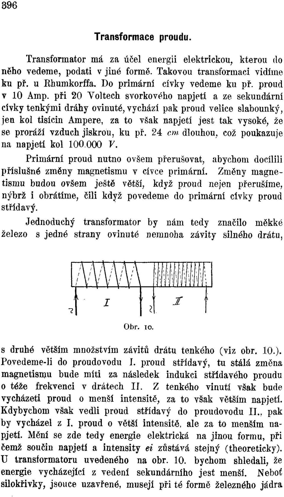 při 20 Yoltech svorkového napjetí a ze sekundární cívky tenkými dráhy ovinuté, vychází pak proud velice slabounký, jen kol tisícin Ampere, za to však napjetí jest tak vysoké, že se proráží vzduch