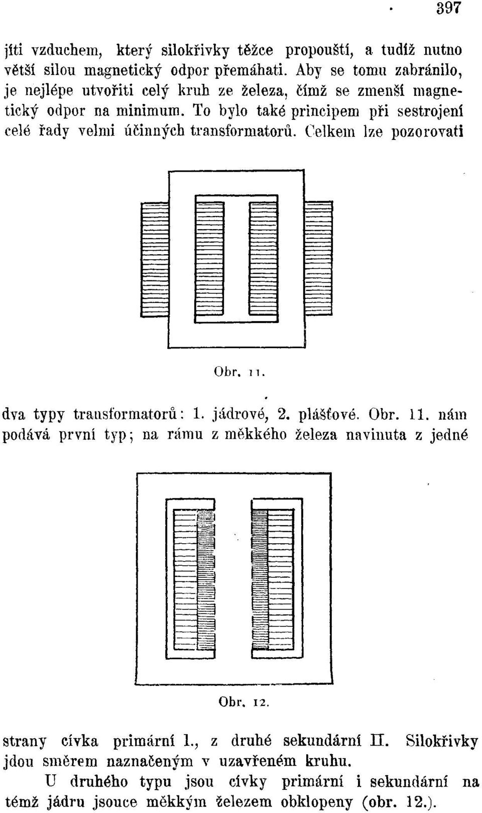 To bylo také principem při sestrojení celé řady velmi účinných transformátorů. Celkem lze pozorovati Obr. n. dva typy transformátorů: 1. jádrové, 2. plášťové. Obr. 11.