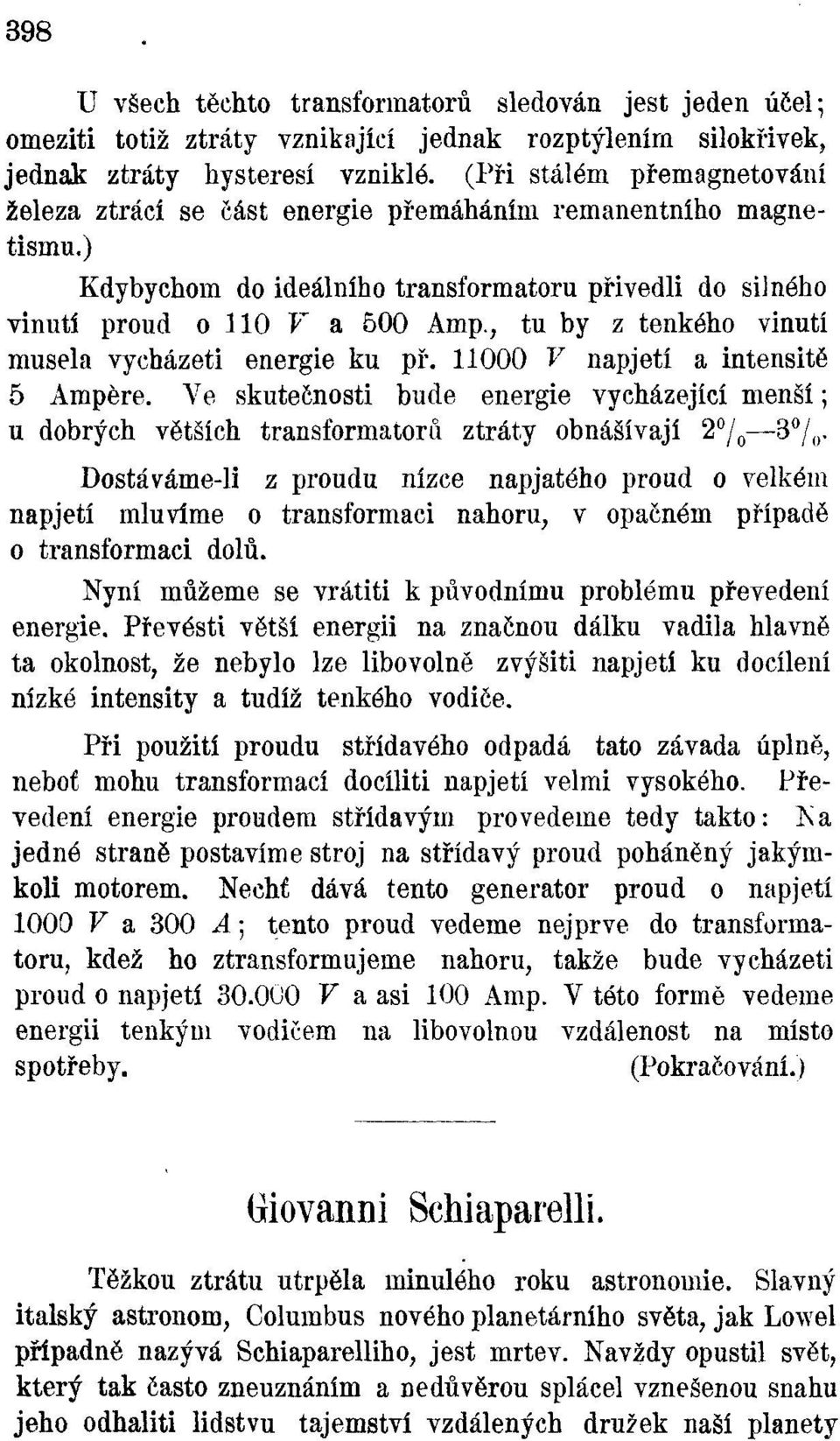 Dostáváme-li z proudu nízce napjatého proud o velkém napjetí mluvíme o transformaci nahoru, v opačném případě o transformaci dolů. Nyní můžeme se vrátiti k původnímu problému převedení energie.