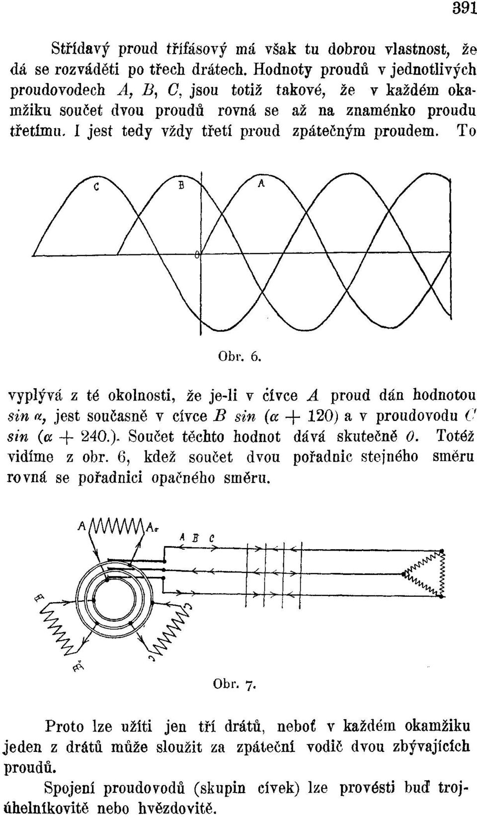 To Obr. 6. vyplývá z té okolnosti, že je-li v cívce A proud dán hodnotou sin a, jest současně v cívce B sin (a + 120) a v proudovodu C sin (a -f 240.). Součet těchto hodnot dává skutečně 0.