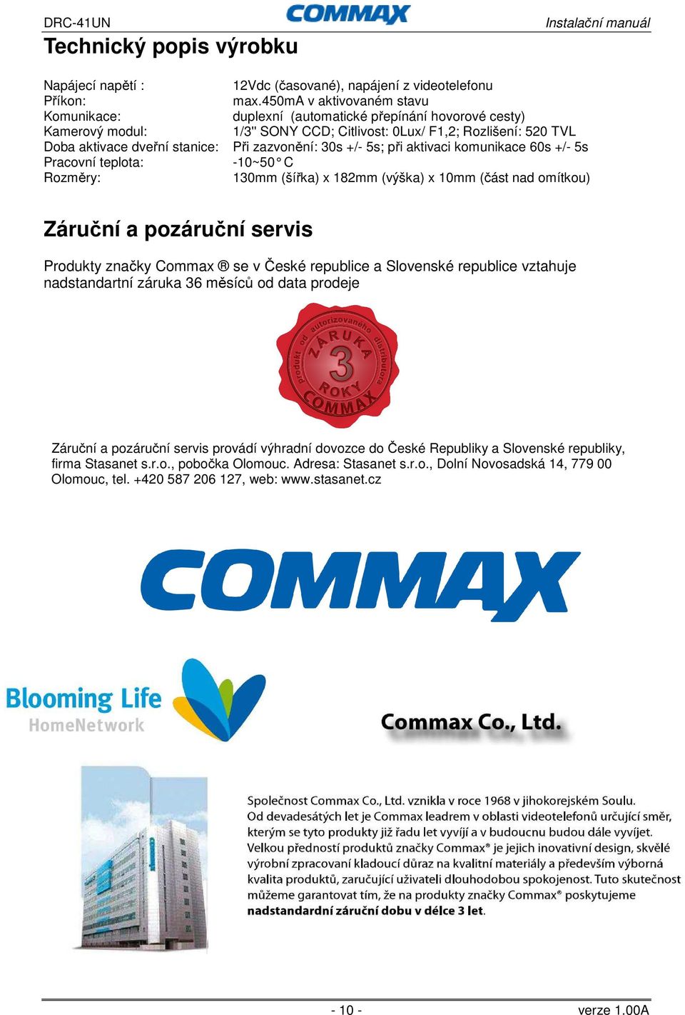 -10~50 C 130mm (šířka) x 182mm (výška) x 10mm (část nad omítkou) Záruční a pozáruční servis Produkty značky Commax se v České republice a Slovenské republice vztahuje nadstandartní záruka 36 měsíců