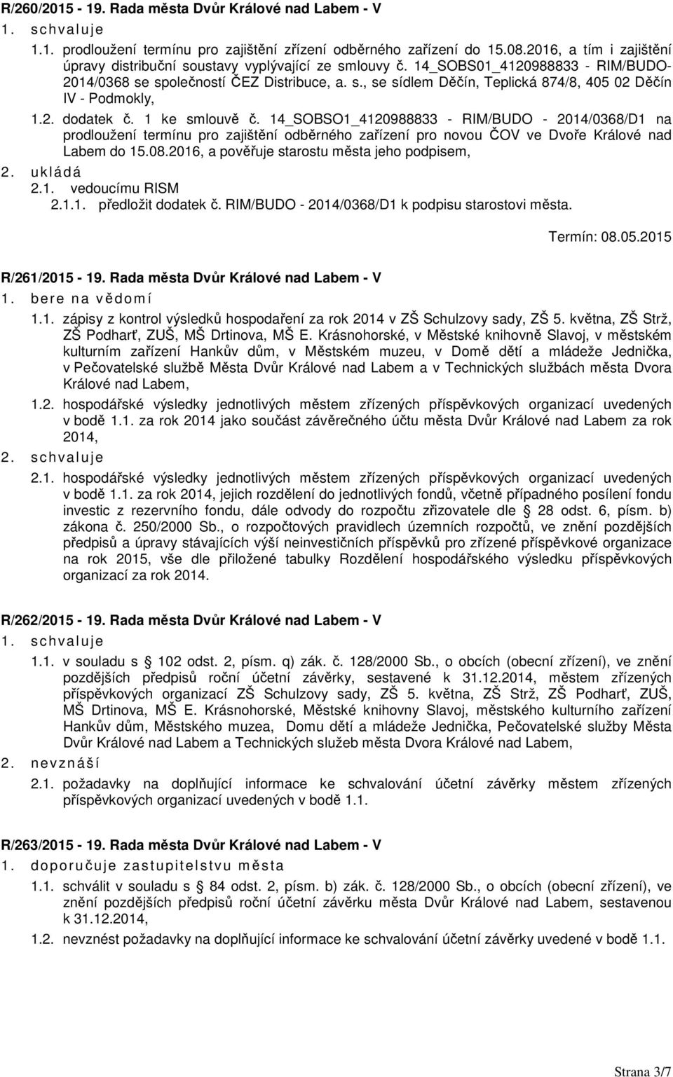 2. dodatek č. 1 ke smlouvě č. 14_SOBSO1_4120988833 - RIM/BUDO - 2014/0368/D1 na prodloužení termínu pro zajištění odběrného zařízení pro novou ČOV ve Dvoře Králové nad Labem do 15.08.