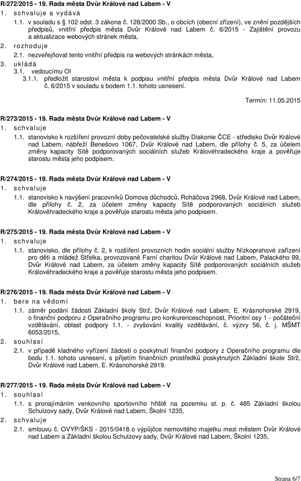 uk ládá 3.1. vedoucímu OI 3.1.1. předložit starostovi města k podpisu vnitřní předpis města Dvůr Králové nad Labem č. 6/2015 v souladu s bodem 1.1. tohoto usnesení. Termín: 11.05.2015 R/273/2015-19.