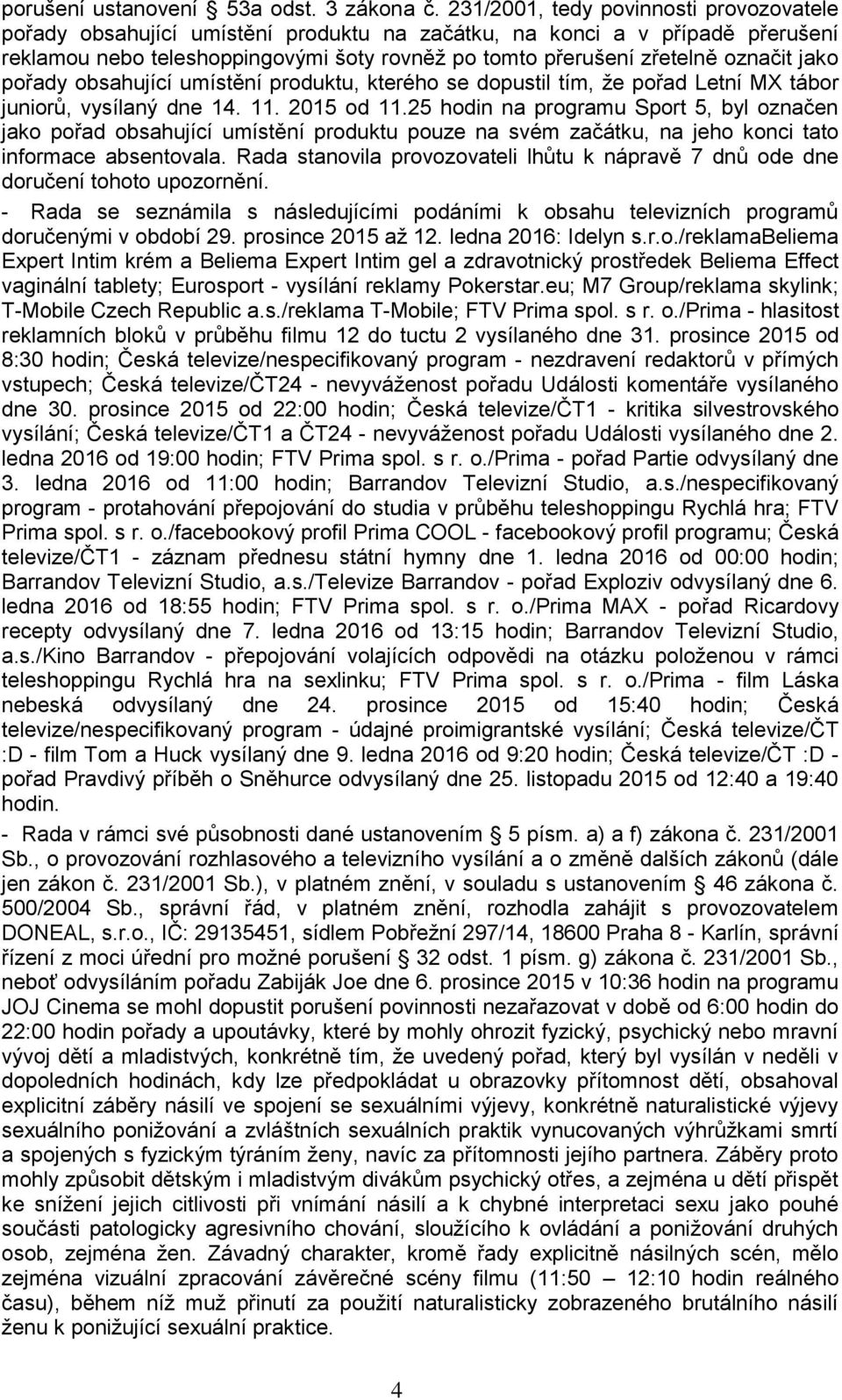 jako pořady obsahující umístění produktu, kterého se dopustil tím, že pořad Letní MX tábor juniorů, vysílaný dne 14. 11. 2015 od 11.