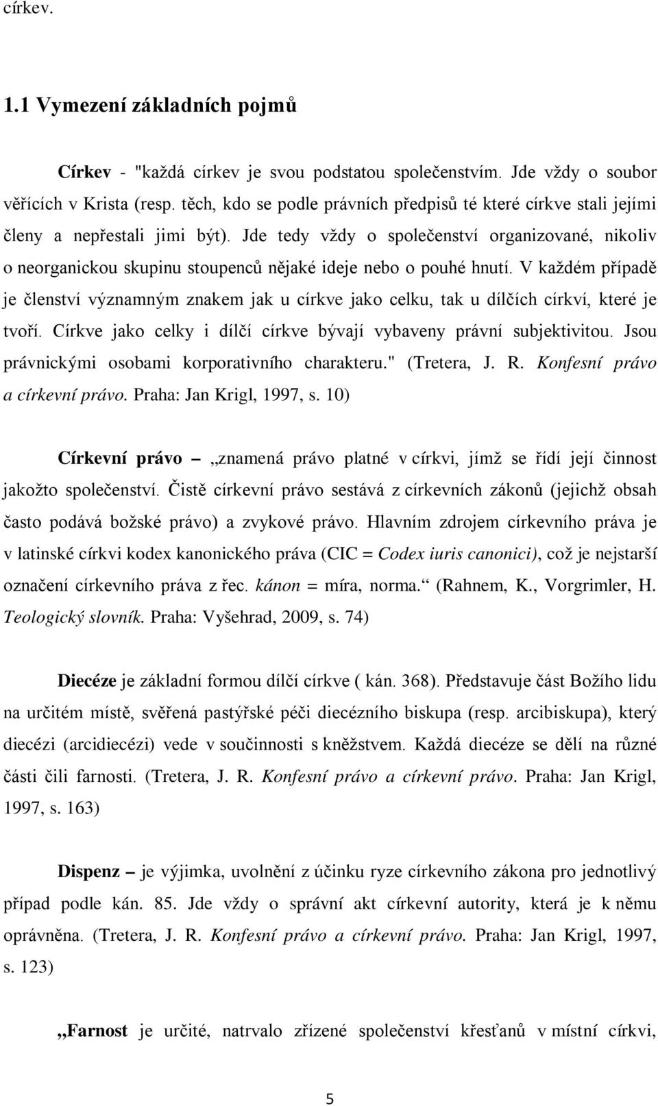 Jde tedy vždy o společenství organizované, nikoliv o neorganickou skupinu stoupenců nějaké ideje nebo o pouhé hnutí.