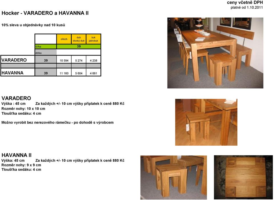 VARADERO Výška : 45 cm Za každých +/- 10 cm výšky příplatek k ceně 880 Kč Rozměr nohy: 10 x 10 cm Tloušťka sedáku: 4