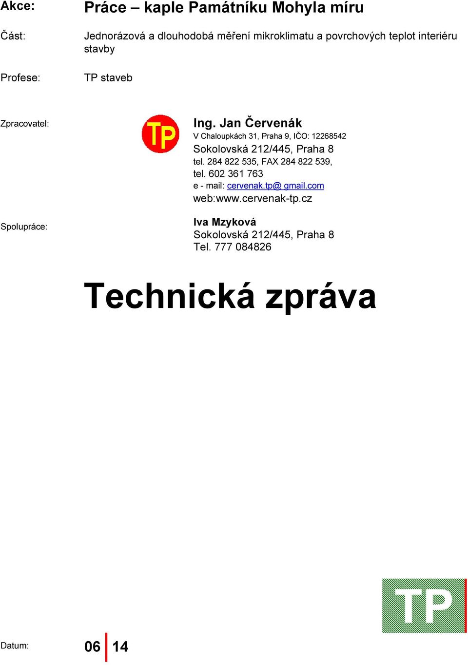 Jan Červenák V Chaloupkách 31, Praha 9, IČO: 12268542 Sokolovská 212/445, Praha 8 tel.