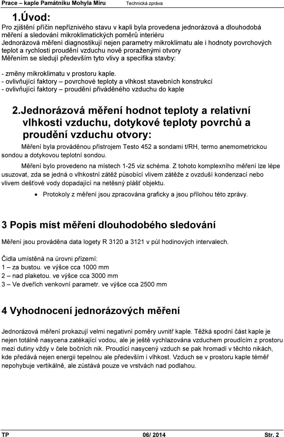 mikroklimatu ale i hodnoty povrchových teplot a rychlosti proudění vzduchu nově proraženými otvory Měřením se sledují především tyto vlivy a specifika stavby: - změny mikroklimatu v prostoru kaple.