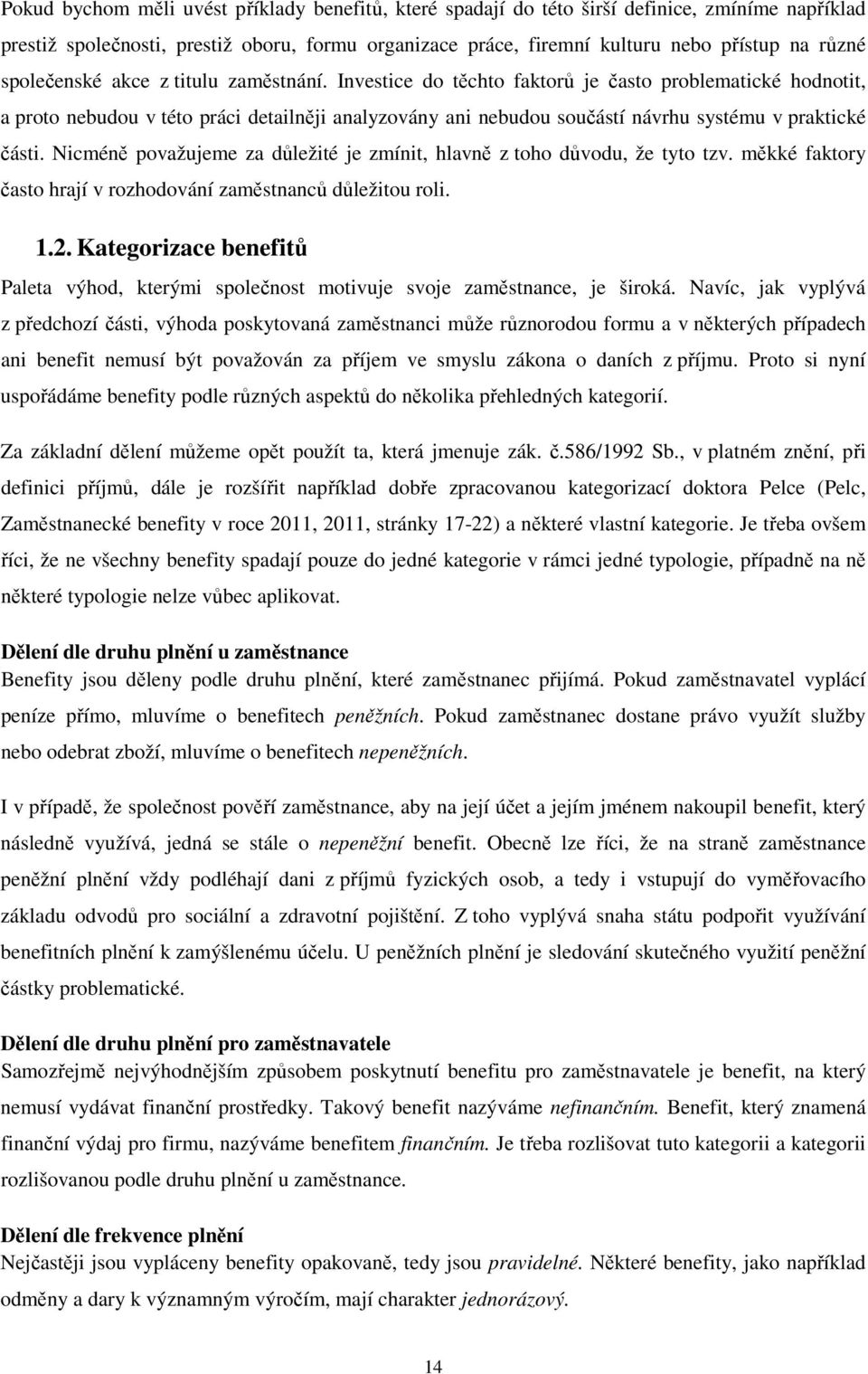 Investice do těchto faktorů je často problematické hodnotit, a proto nebudou v této práci detailněji analyzovány ani nebudou součástí návrhu systému v praktické části.