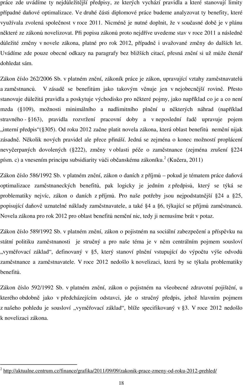 Při popisu zákonů proto nejdříve uvedeme stav v roce 2011 a následně důležité změny v novele zákona, platné pro rok 2012, případně i uvažované změny do dalších let.