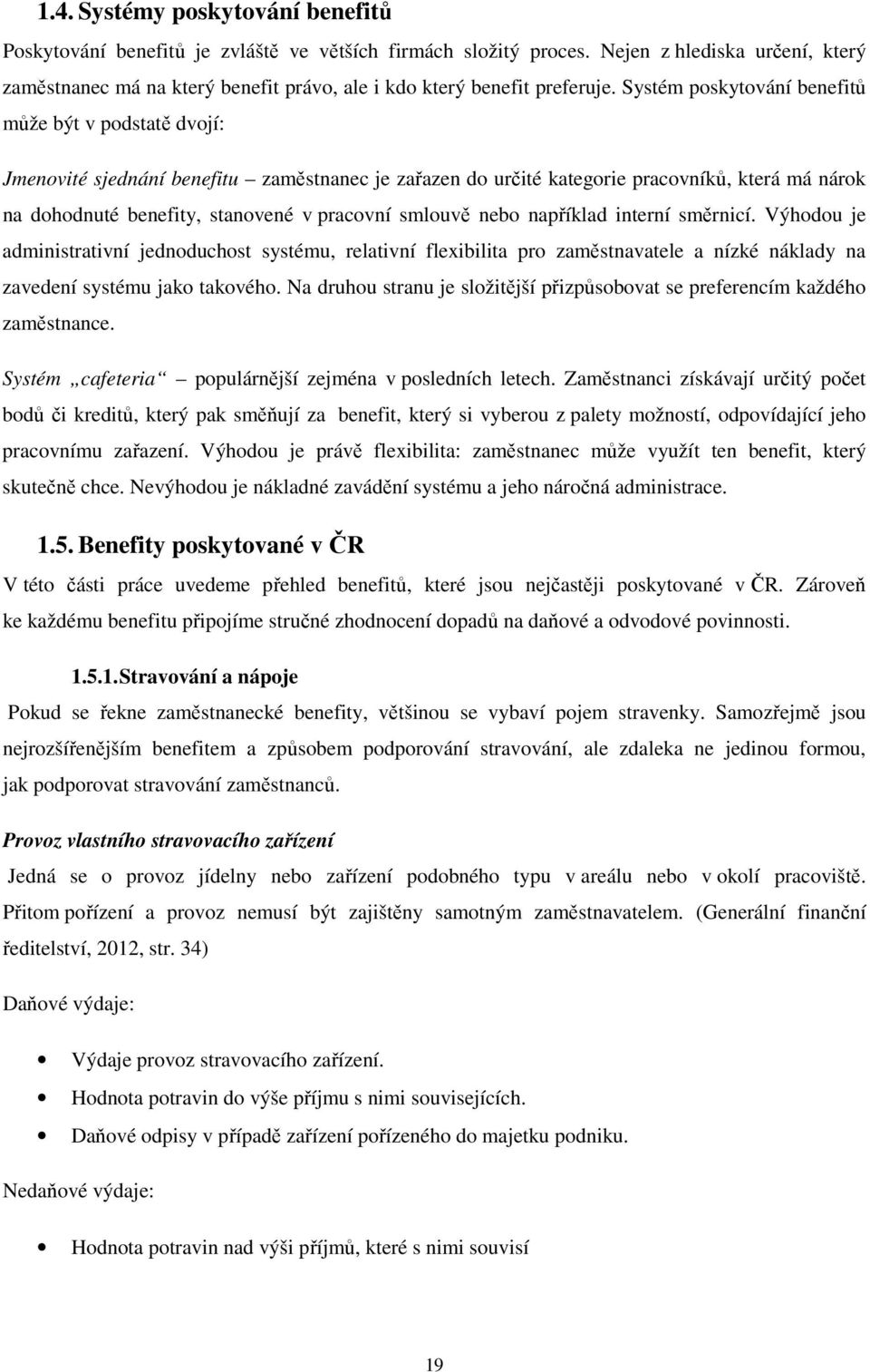 Systém poskytování benefitů může být v podstatě dvojí: Jmenovité sjednání benefitu zaměstnanec je zařazen do určité kategorie pracovníků, která má nárok na dohodnuté benefity, stanovené v pracovní