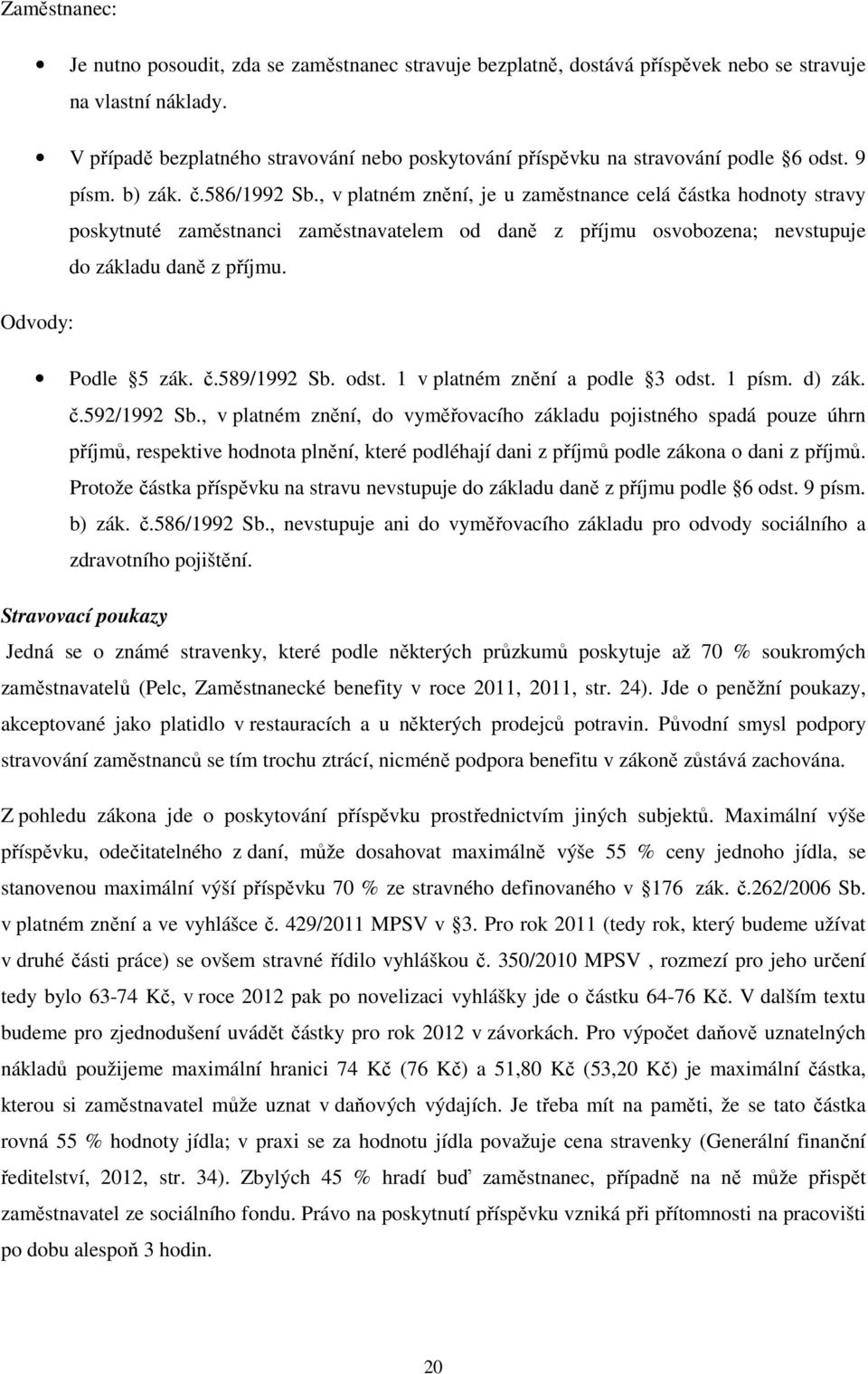 Podle 5 zák. č.589/1992 Sb. odst. 1 v platném znění a podle 3 odst. 1 písm. d) zák. č.592/1992 Sb.