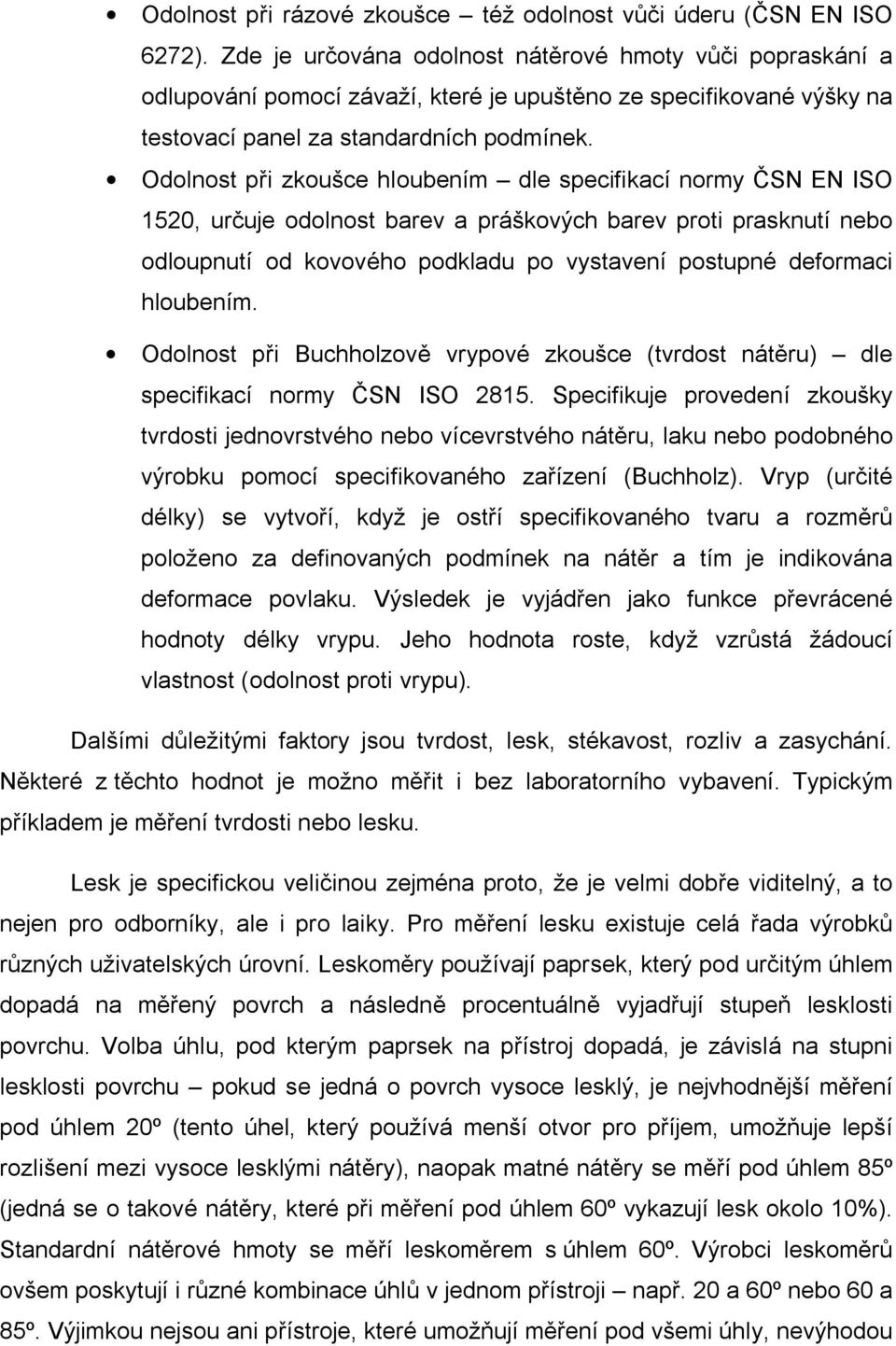 Odolnost p i zkoušce hloubením dle specifikací normy SN EN ISO 1520, ur uje odolnost barev a práškových barev proti prasknutí nebo odloupnutí od kovového podkladu po vystavení postupné deformaci