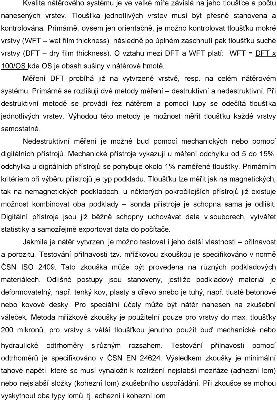 O vztahu mezi DFT a WFT platí: WFT = DFT x 100/OS kde OS je obsah sušiny v nát rové hmot. ení DFT probíhá již na vytvrzené vrstv, resp. na celém nát rovém systému.