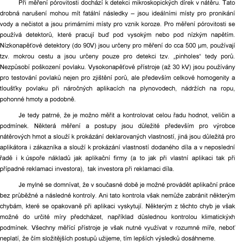 Pro m ení pórovitosti se používá detektor, které pracují bu pod vysokým nebo pod nízkým nap tím. Nízkonap ové detektory (do 90V) jsou ur eny pro m ení do cca 500 µm, používají tzv.