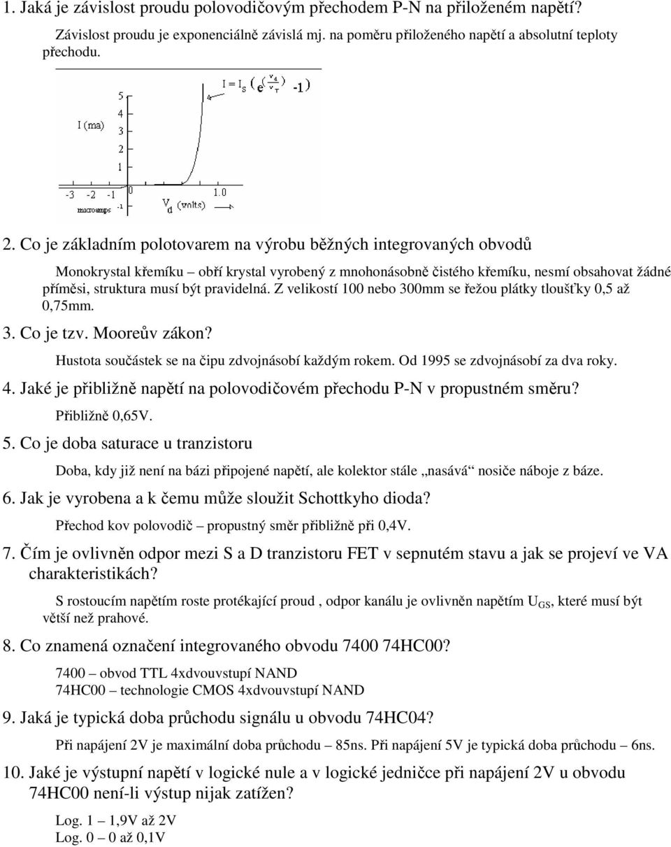 pravidelná. Z velikostí 100 nebo 300mm se řežou plátky tloušťky 0,5 až 0,75mm. 3. Co je tzv. Mooreův zákon? Hustota součástek se na čipu zdvojnásobí každým rokem. Od 1995 se zdvojnásobí za dva roky.