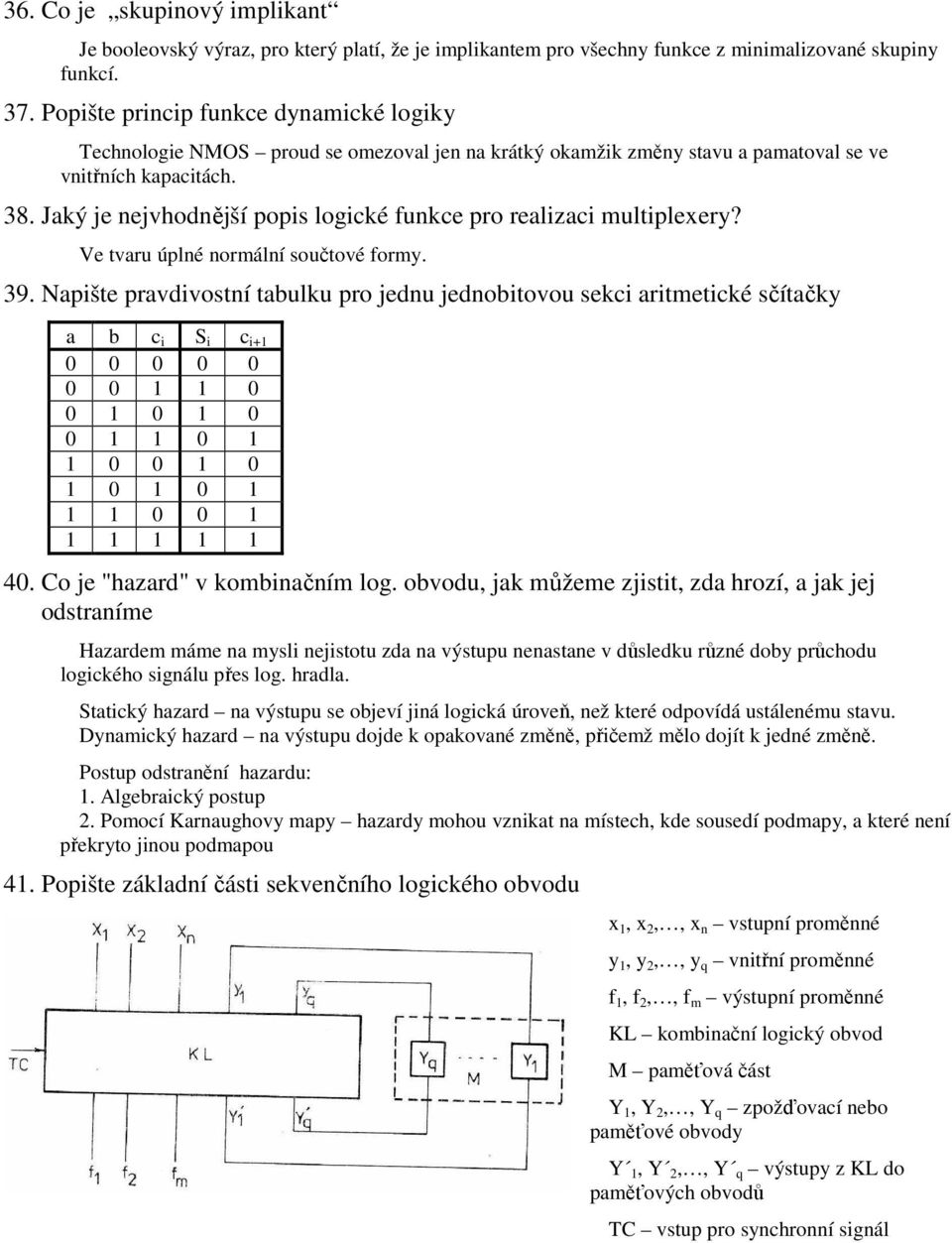 Jaký je nejvhodnější popis logické funkce pro realizaci multiplexery? Ve tvaru úplné normální součtové formy. 39.