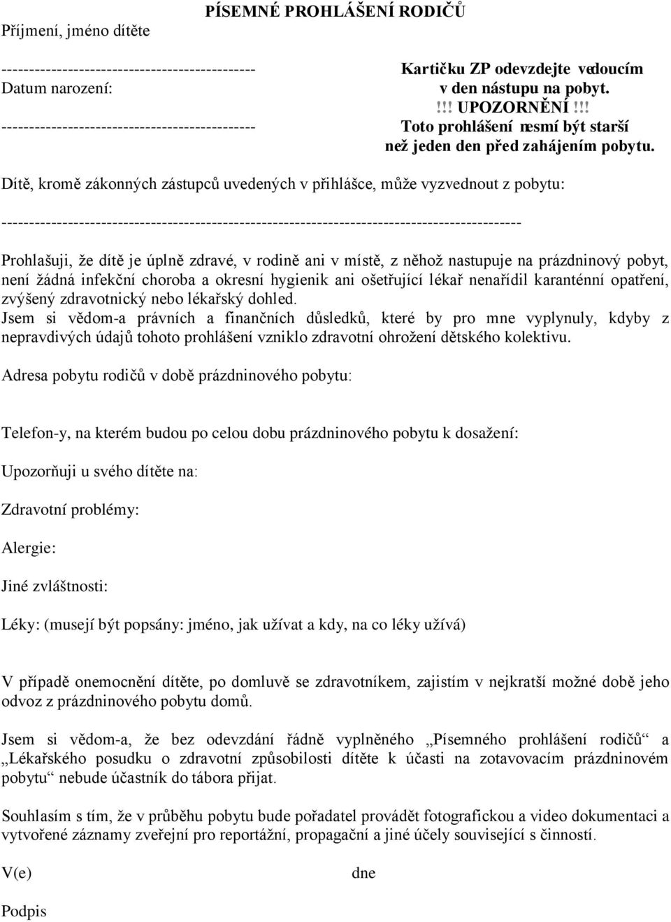 Dítě, kromě zákonných zástupců uvedených v přihlášce, může vyzvednout z pobytu: ---------------------------------------------------------------------------------------------- Prohlašuji, že dítě je