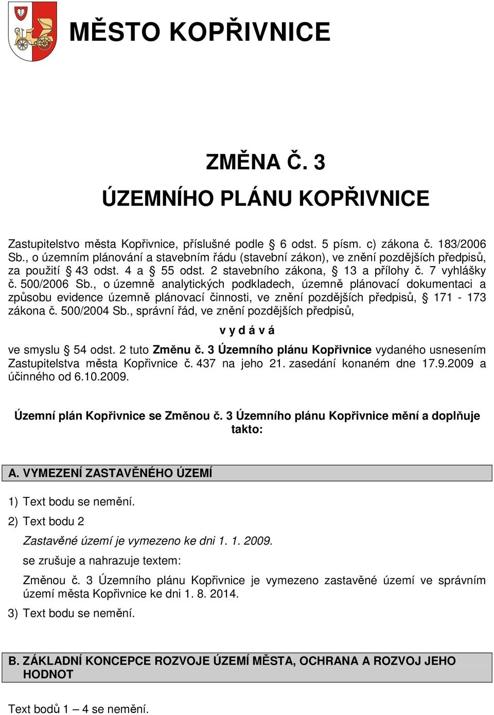 , o územně analytických podkladech, územně plánovací dokumentaci a způsobu evidence územně plánovací činnosti, ve znění pozdějších předpisů, 171-173 zákona č. 500/2004 Sb.