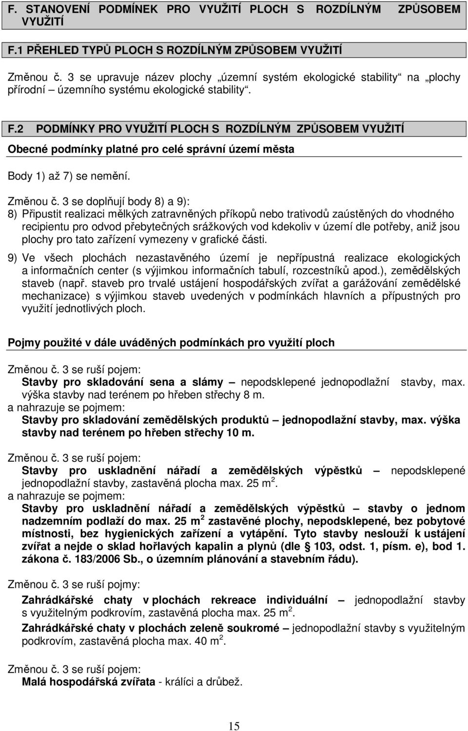 2 PODMÍNKY PRO VYUŽITÍ PLOCH S ROZDÍLNÝM ZPŮSOBEM VYUŽITÍ Obecné podmínky platné pro celé správní území města Body 1) až 7) se nemění. Změnou č.