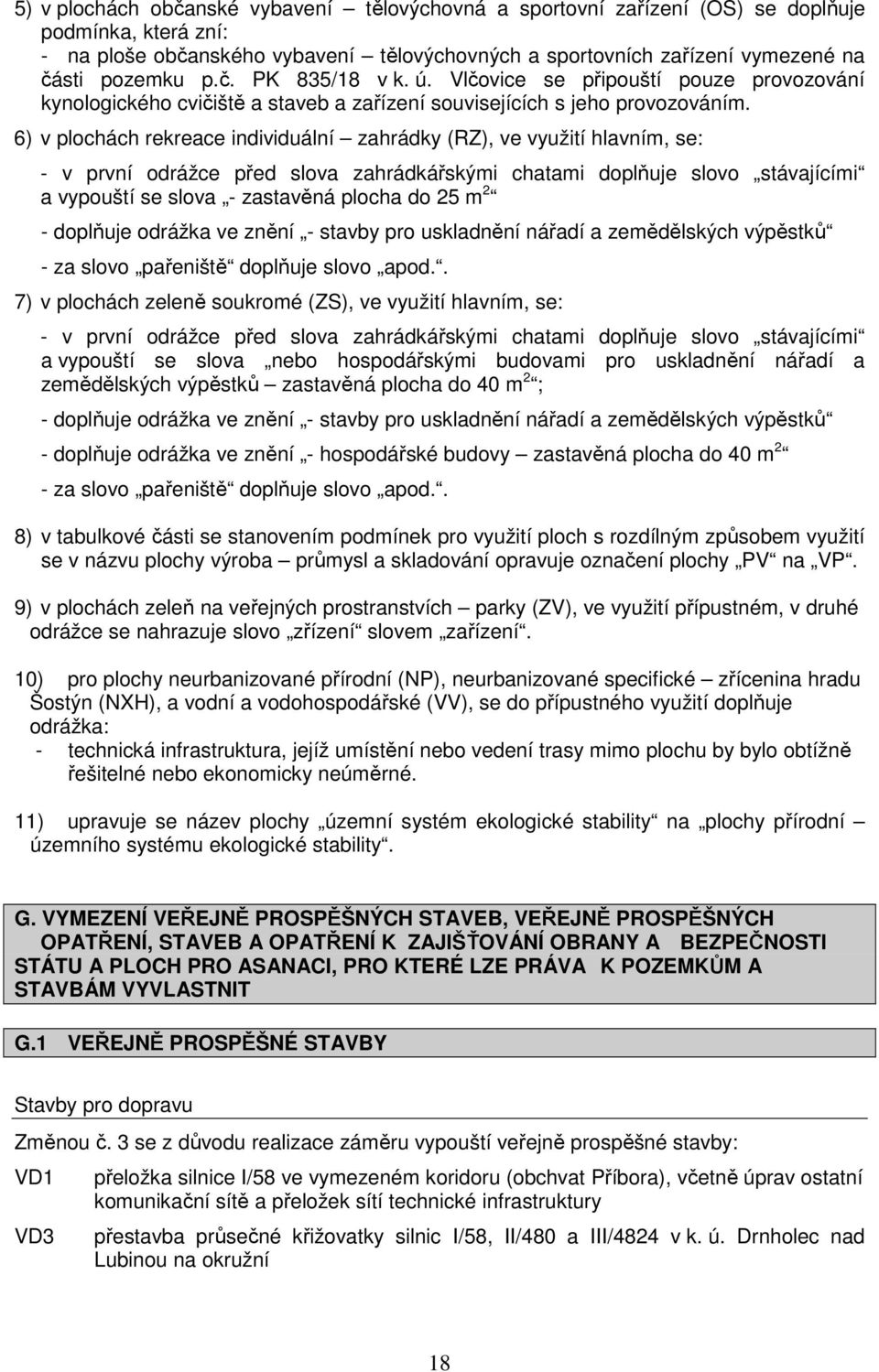 6) v plochách rekreace individuální zahrádky (RZ), ve využití hlavním, se: - v první odrážce před slova zahrádkářskými chatami doplňuje slovo stávajícími a vypouští se slova - zastavěná plocha do 25