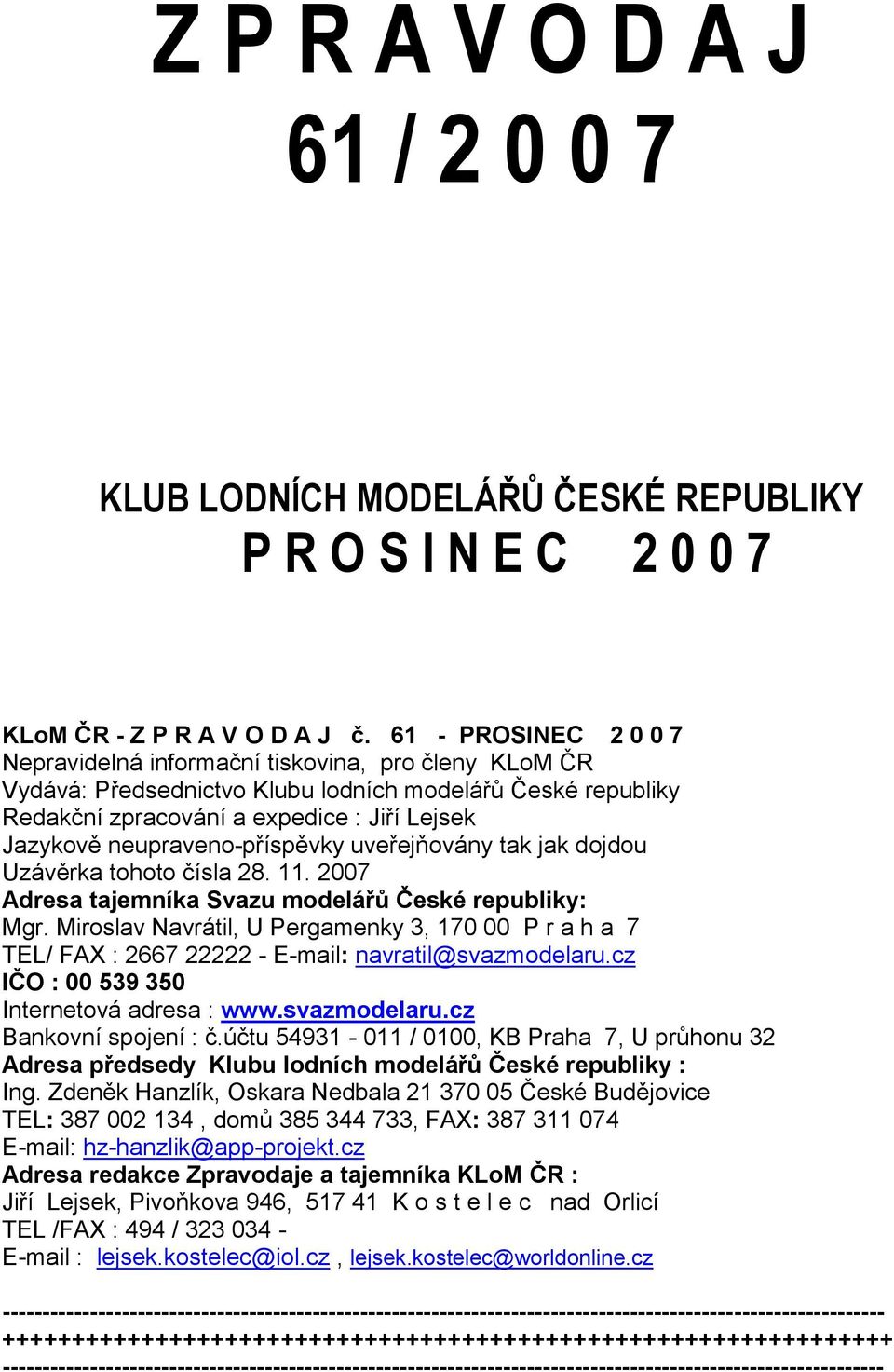 neupraveno-příspěvky uveřejňovány tak jak dojdou Uzávěrka tohoto čísla 28. 11. 2007 Adresa tajemníka Svazu modelářů České republiky: Mgr.