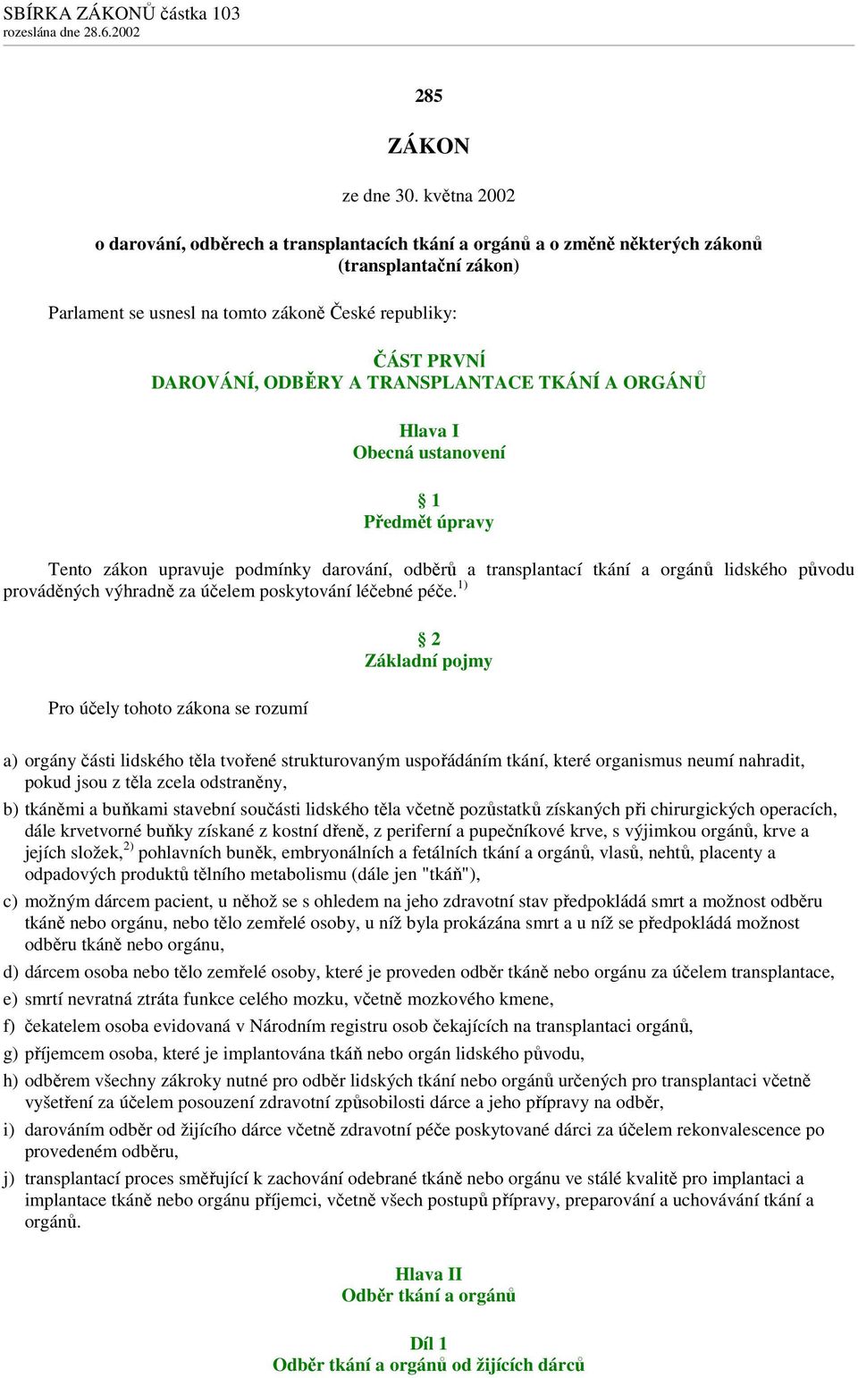 TRANSPLANTACE TKÁNÍ A ORGÁNŮ Hlava I Obecná ustanovení 1 Předmět úpravy Tento zákon upravuje podmínky darování, odběrů a transplantací tkání a orgánů lidského původu prováděných výhradně za účelem