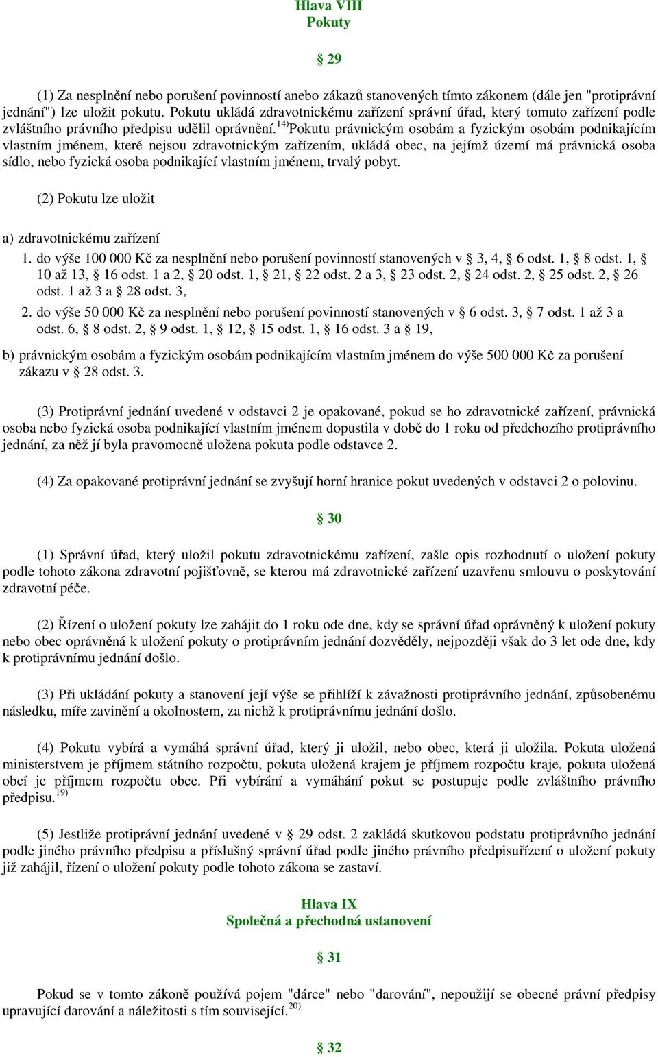 14) Pokutu právnickým osobám a fyzickým osobám podnikajícím vlastním jménem, které nejsou zdravotnickým zařízením, ukládá obec, na jejímž území má právnická osoba sídlo, nebo fyzická osoba