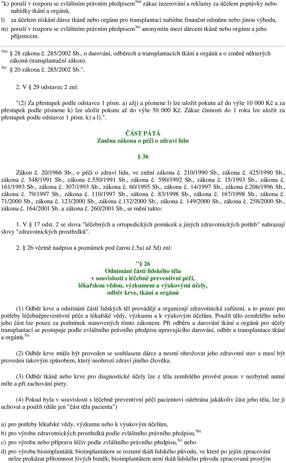 , o darování, odběrech a transplantacích tkání a orgánů a o změně některých 3n) zákonů (transplantační zákon). 20 zákona č. 285/2002 Sb.". 2. V 29 odstavec 2 zní: "(2) Za přestupek podle odstavce 1 písm.