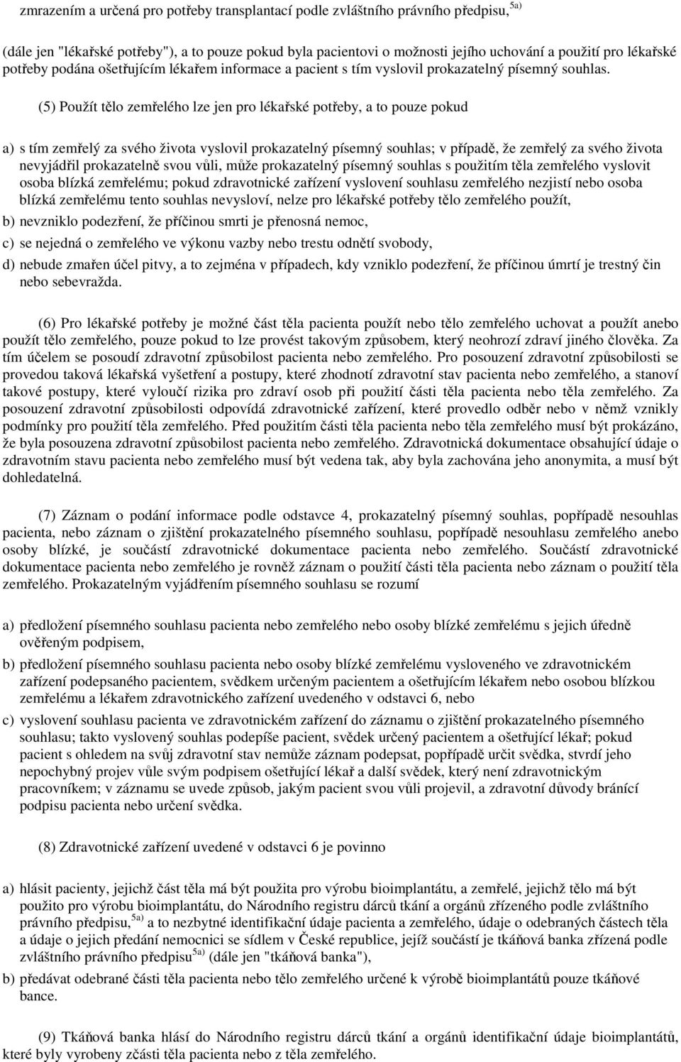 (5) Použít tělo zemřelého lze jen pro lékařské potřeby, a to pouze pokud a) s tím zemřelý za svého života vyslovil prokazatelný písemný souhlas; v případě, že zemřelý za svého života nevyjádřil