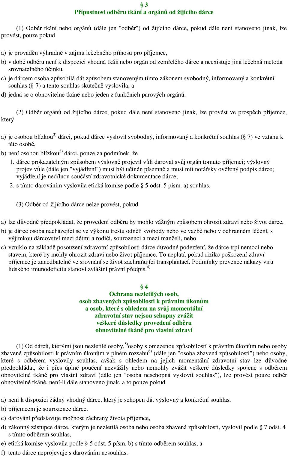 způsobilá dát způsobem stanoveným tímto zákonem svobodný, informovaný a konkrétní souhlas ( 7) a tento souhlas skutečně vyslovila, a d) jedná se o obnovitelné tkáně nebo jeden z funkčních párových