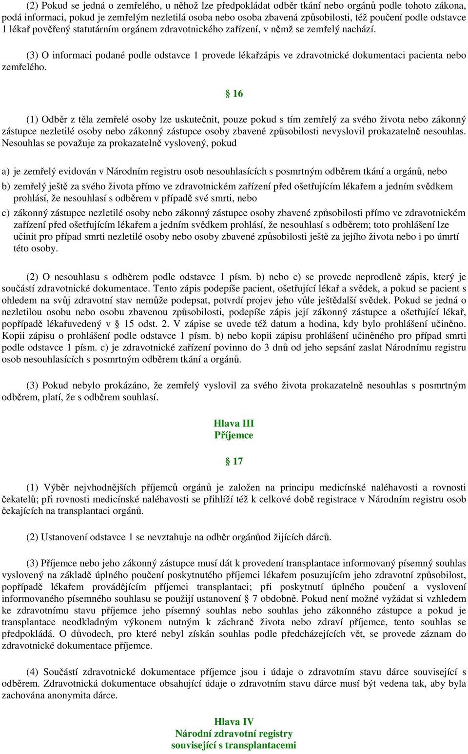 (3) O informaci podané podle odstavce 1 provede lékařzápis ve zdravotnické dokumentaci pacienta nebo zemřelého.