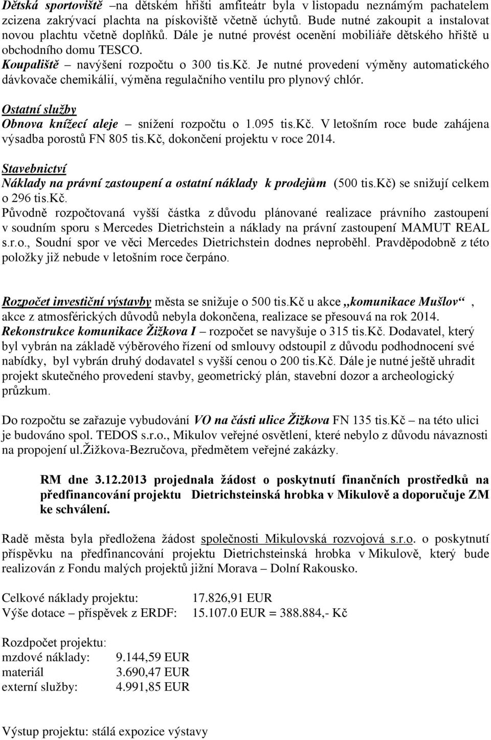 Je nutné provedení výměny automatického dávkovače chemikálií, výměna regulačního ventilu pro plynový chlór. Ostatní služby Obnova knížecí aleje snížení rozpočtu o 1.095 tis.kč.