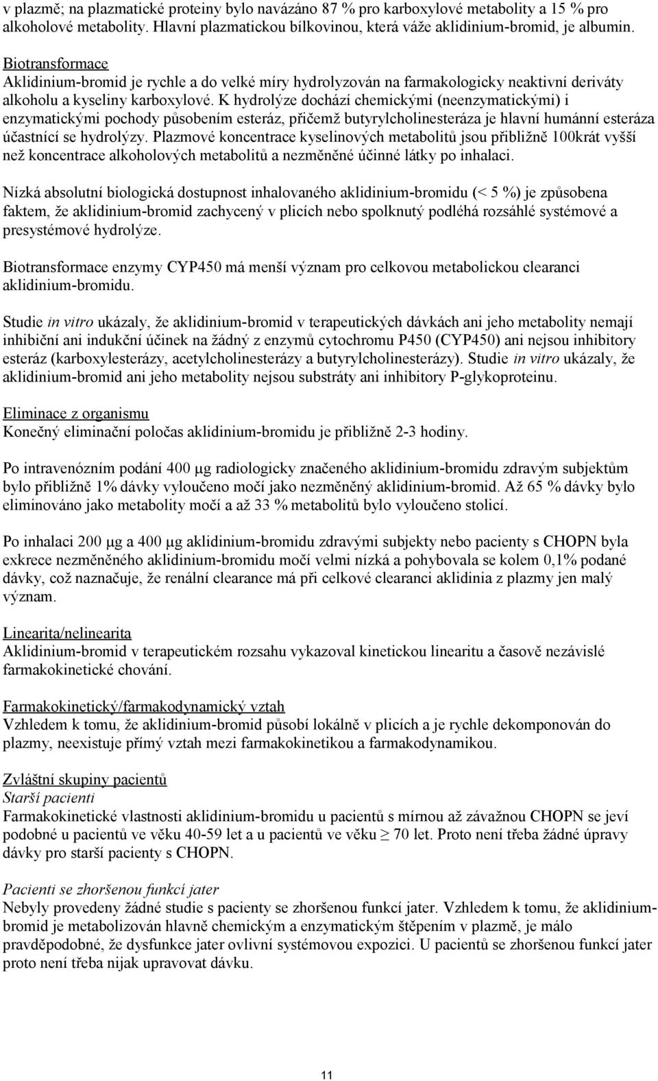 K hydrolýze dochází chemickými (neenzymatickými) i enzymatickými pochody působením esteráz, přičemž butyrylcholinesteráza je hlavní humánní esteráza účastnící se hydrolýzy.