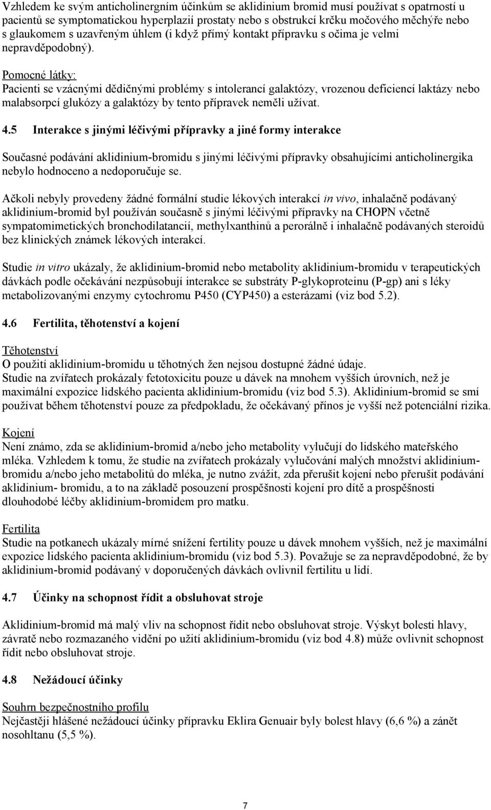 Pomocné látky: Pacienti se vzácnými dědičnými problémy s intolerancí galaktózy, vrozenou deficiencí laktázy nebo malabsorpcí glukózy a galaktózy by tento přípravek neměli užívat. 4.