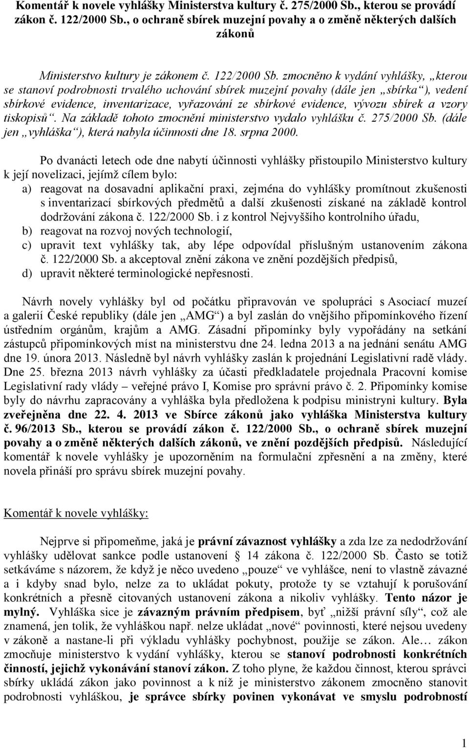 zmocněno k vydání vyhlášky, kterou se stanoví podrobnosti trvalého uchování sbírek muzejní povahy (dále jen sbírka ), vedení sbírkové evidence, inventarizace, vyřazování ze sbírkové evidence, vývozu