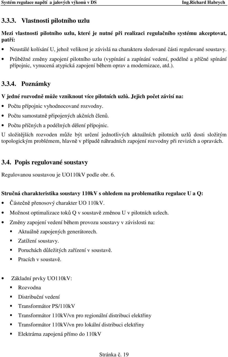 ). 3.3.4. Poznámky V jedné rozvodně může vzniknout více pilotních uzlů. Jejich počet závisí na: Počtu přípojnic vyhodnocované rozvodny. Počtu samostatně připojených akčních členů.