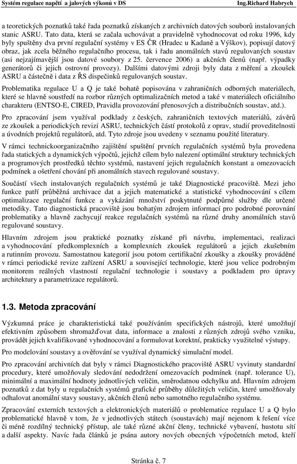 regulačního procesu, tak i řadu anomálních stavů regulovaných soustav (asi nejzajímavější jsou datové soubory z 25. července 2006) a akčních členů (např.