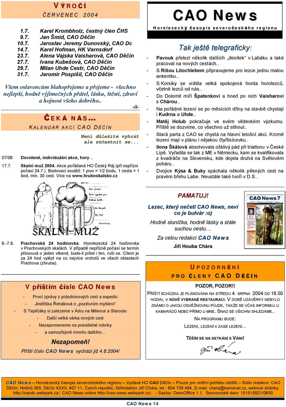 . -is- C EKA NA S. KALENDAR AKCI CAO DEC IN 07/08 Doolenß, indiidua lnıakce, horyó Nenı dulezite yhrat ale zčcastnit se... 17.7. Skalnımuz 2004. Akce pora dana HO C esky Ra j (pri neprızni pocası 24.