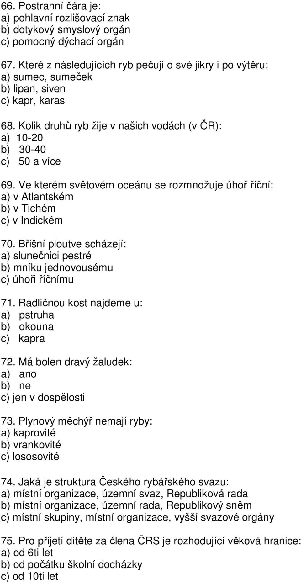 Ve kterém světovém oceánu se rozmnožuje úhoř říční: a) v Atlantském b) v Tichém c) v Indickém 70. Břišní ploutve scházejí: a) slunečnici pestré b) mníku jednovousému c) úhoři říčnímu 71.