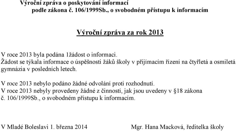 Žádost se týkala informace o úspěšnosti žáků školy v přijímacím řízení na čtyřletá a osmiletá gymnázia v posledních letech.