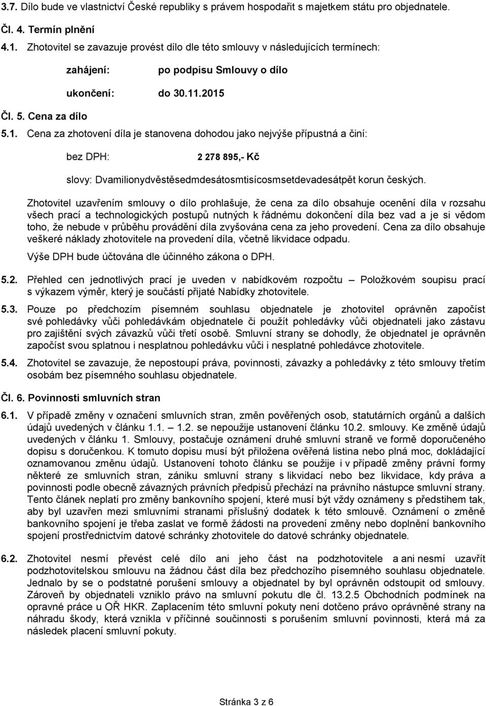 .2015 5.1. Cena za zhotovení díla je stanovena dohodou jako nejvýše přípustná a činí: bez DPH: 2 278 895,- Kč slovy: Dvamilionydvěstěsedmdesátosmtisícosmsetdevadesátpět korun českých.