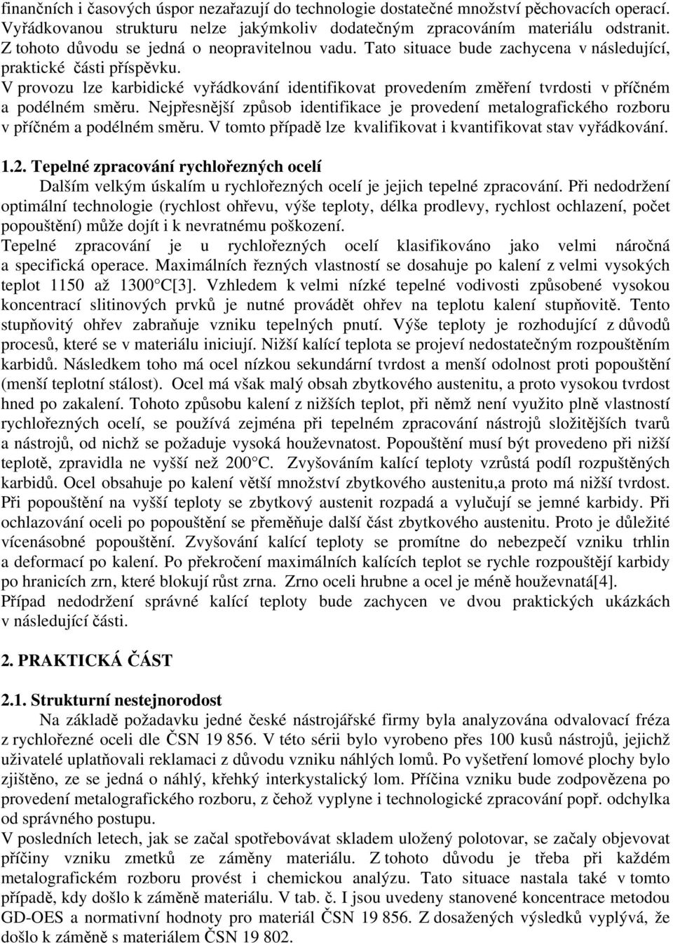 V provozu lze karbidické vyřádkování identifikovat provedením změření tvrdosti v příčném a podélném směru.