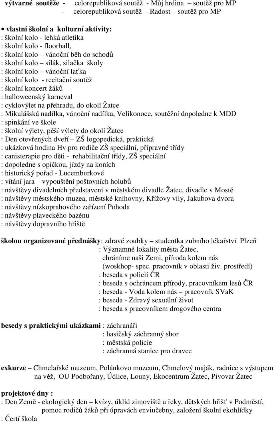 cyklovýlet na přehradu, do okolí Žatce : Mikulášská nadílka, vánoční nadílka, Velikonoce, soutěžní dopoledne k MDD : spinkání ve škole : školní výlety, pěší výlety do okolí Žatce : Den otevřených