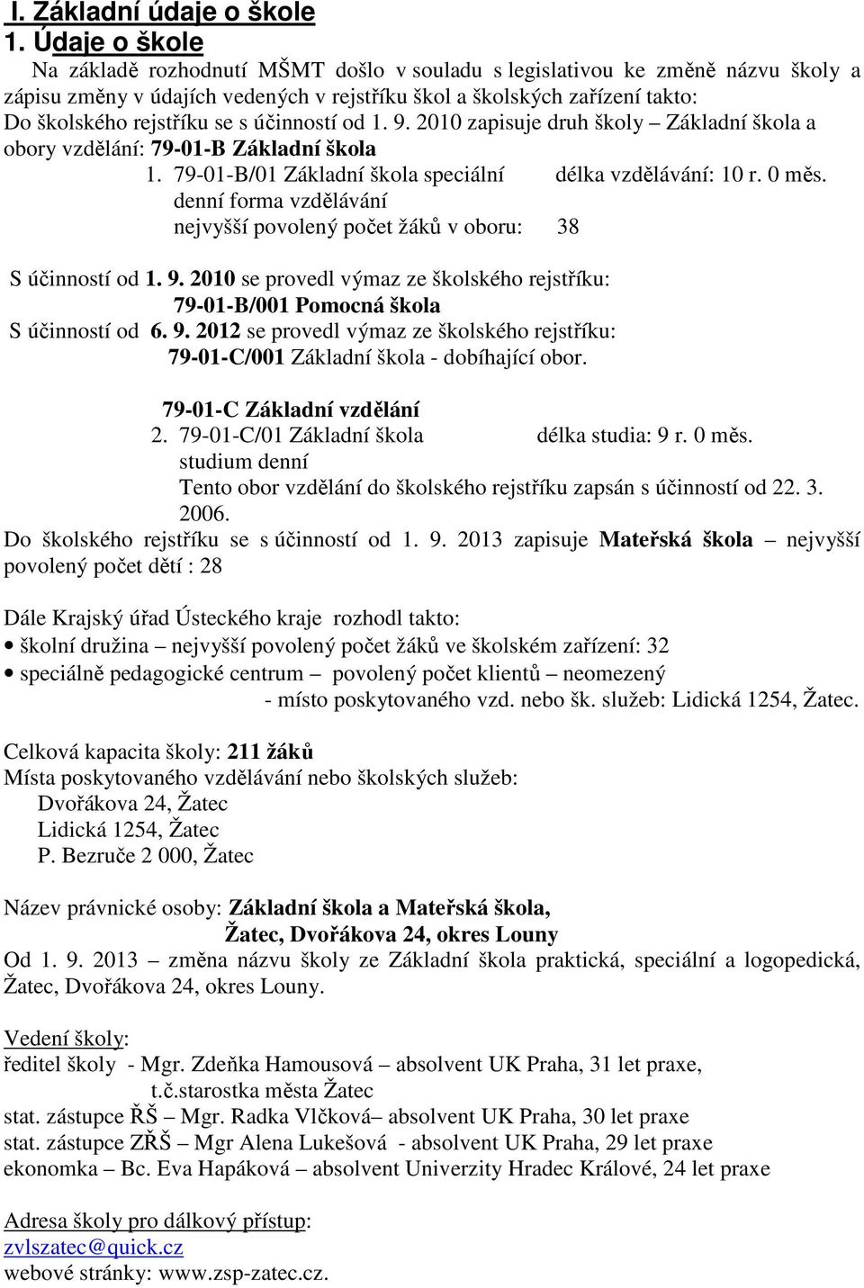 účinností od 1. 9. 2010 zapisuje druh školy Základní škola a obory vzdělání: 79-01-B Základní škola 1. 79-01-B/01 Základní škola speciální délka vzdělávání: 10 r. 0 měs.