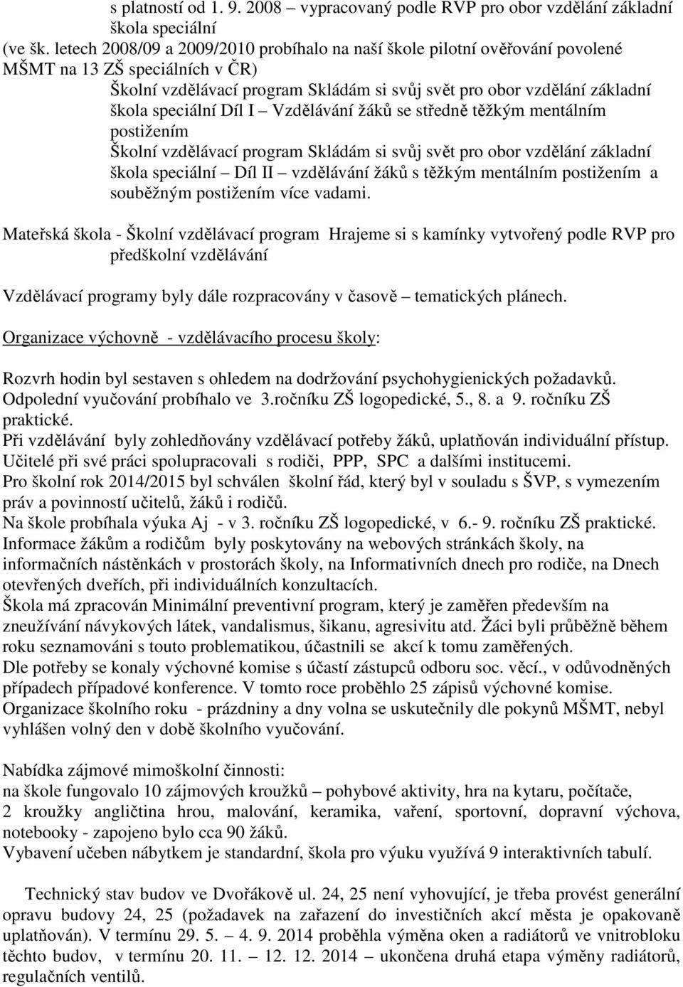 Díl I Vzdělávání žáků se středně těžkým mentálním postižením Školní vzdělávací program Skládám si svůj svět pro obor vzdělání základní škola speciální Díl II vzdělávání žáků s těžkým mentálním