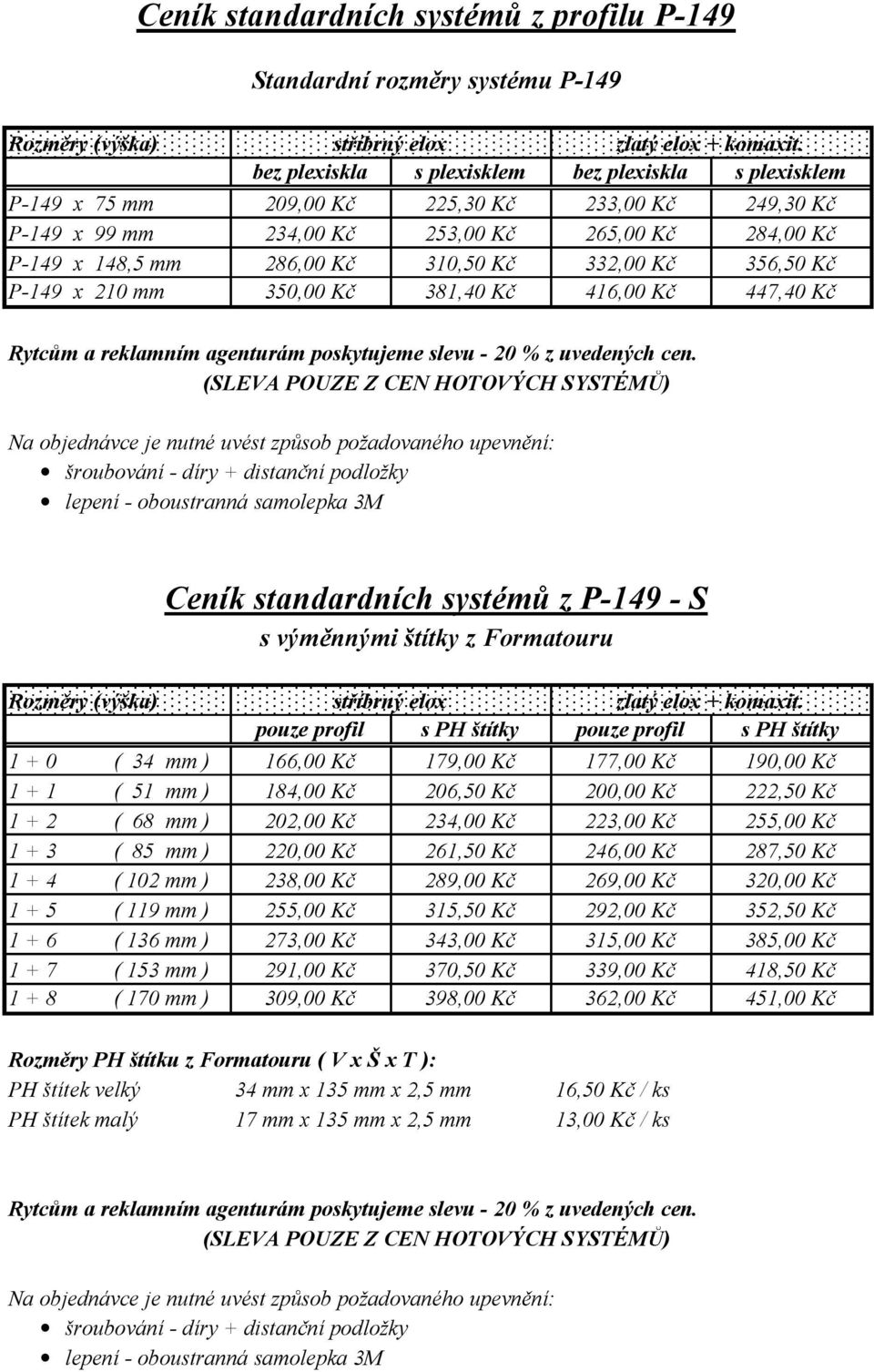 356,50 K P-149 x 210 mm 350,00 K 381,40 K 416,00 K 447,40 K Rytc mareklamním agenturám poskytujeme slevu -20 %zuvedených cen.